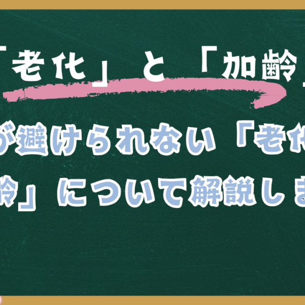 「老化」と「加齢」ってどう違うの？？